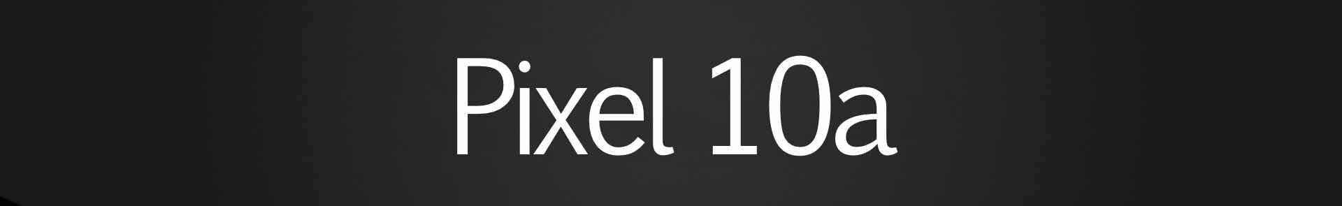 Google pixel 10a - The Hatke